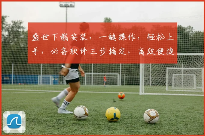 盛世下载安装，一键操作，轻松上手，必备软件三步搞定，高效便捷体验